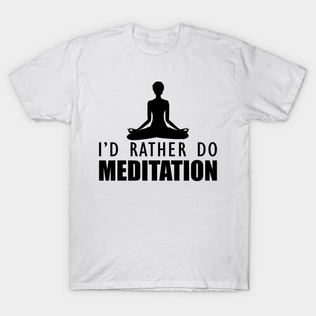 Meditation - I'd rather do meditation T-Shirt by KC Happy Shop